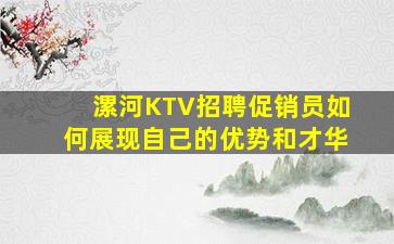 漯河KTV招聘促销员如何展现自己的优势和才华